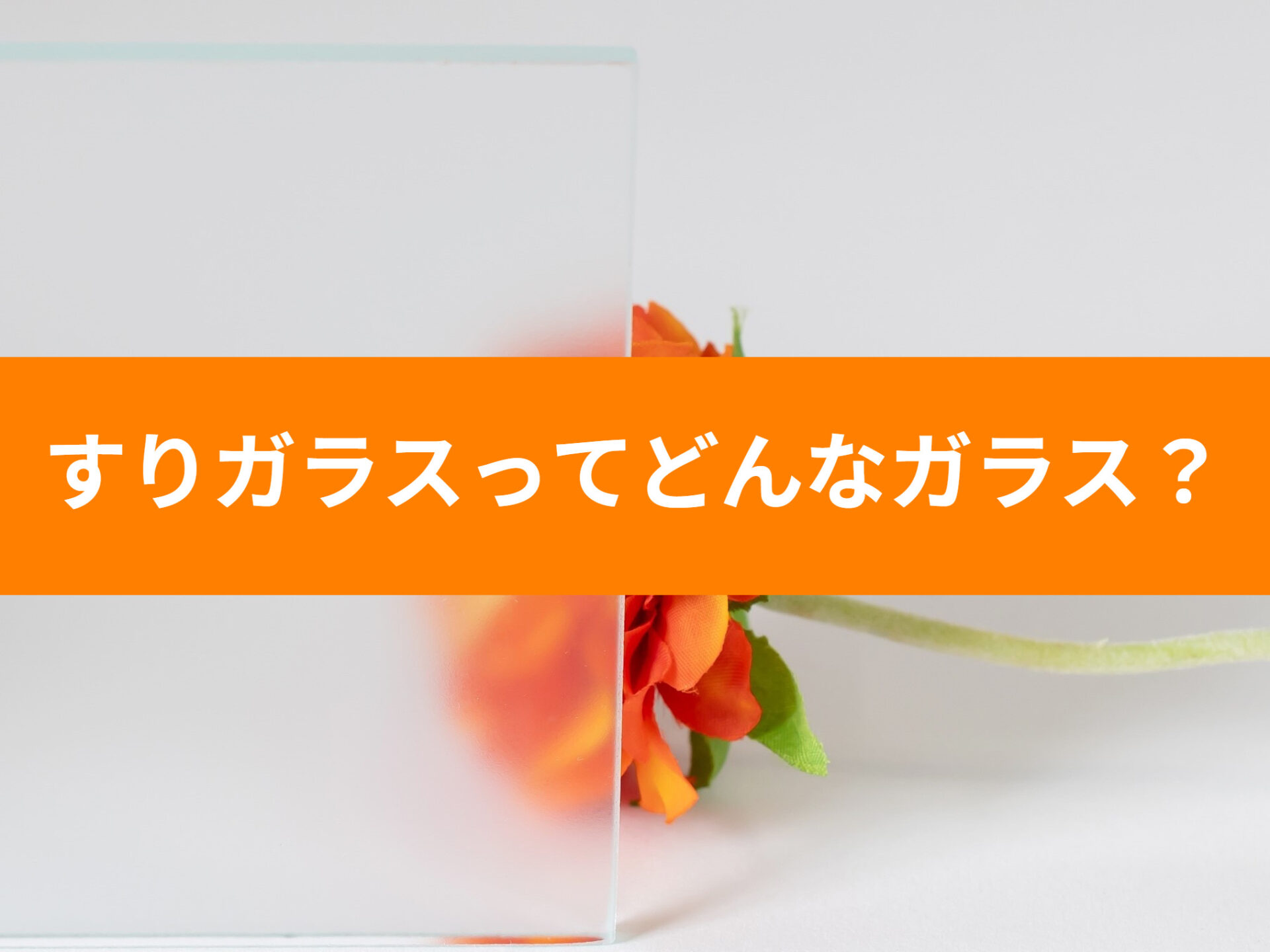 すり板ガラスやフロストガラス、型板ガラスの違いとは?