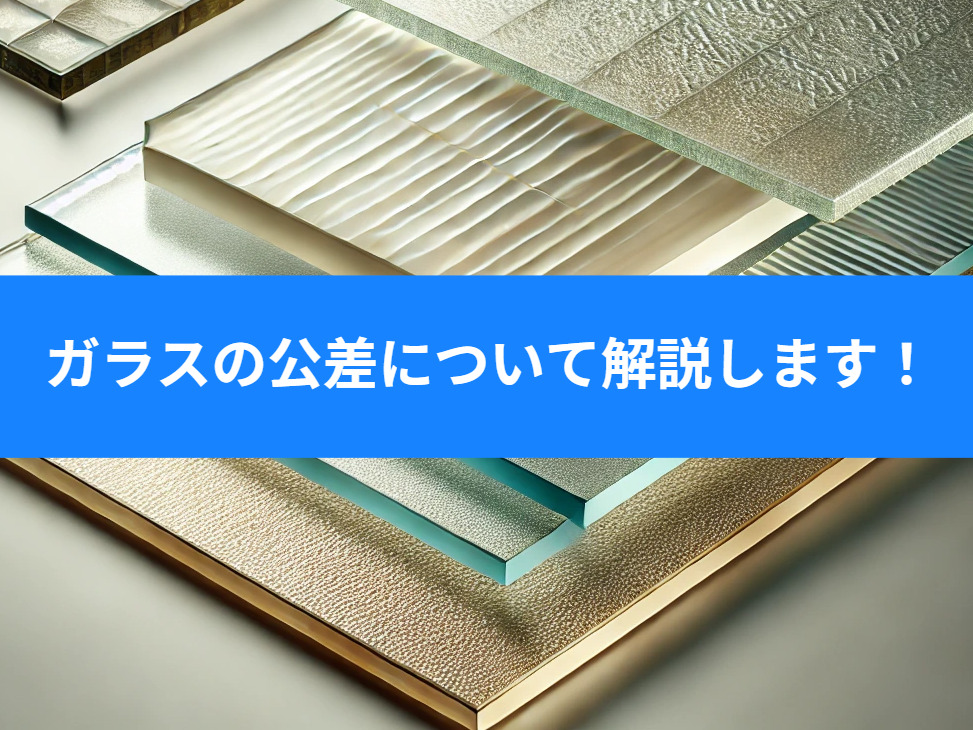 ガラスの公差についての基本情報!