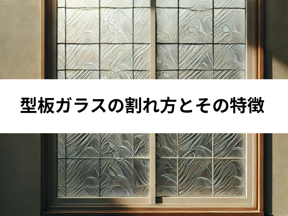 型板ガラスの割れ方とその特徴