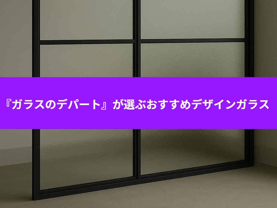 『ガラスのデパート』が選ぶおすすめのデザインガラス